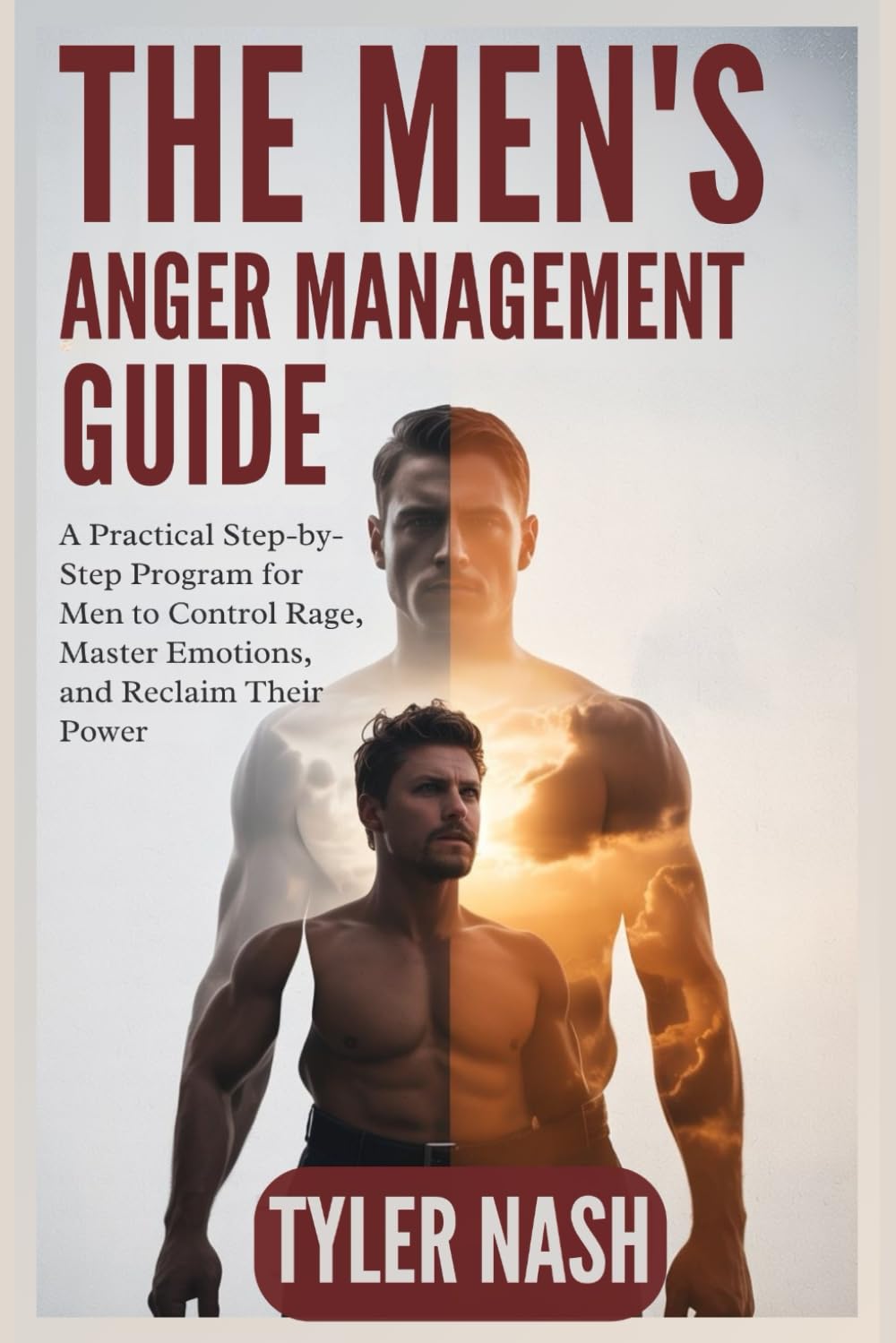 The Men’s Anger Management Guide: A Practical Step-by-Step Program for Men to Control Rage, Master Emotions, and Reclaim Their Power