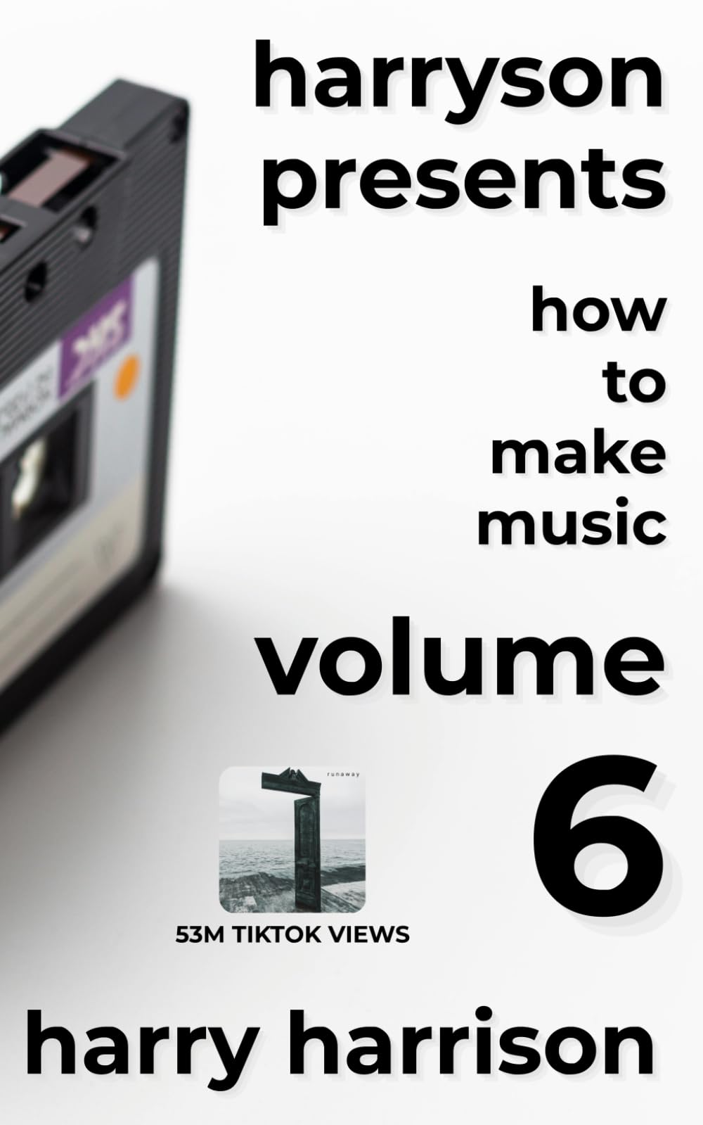 Harryson Presents How to Make Music: Volume 6: A Complete Walkthrough for Writing and Producing Music