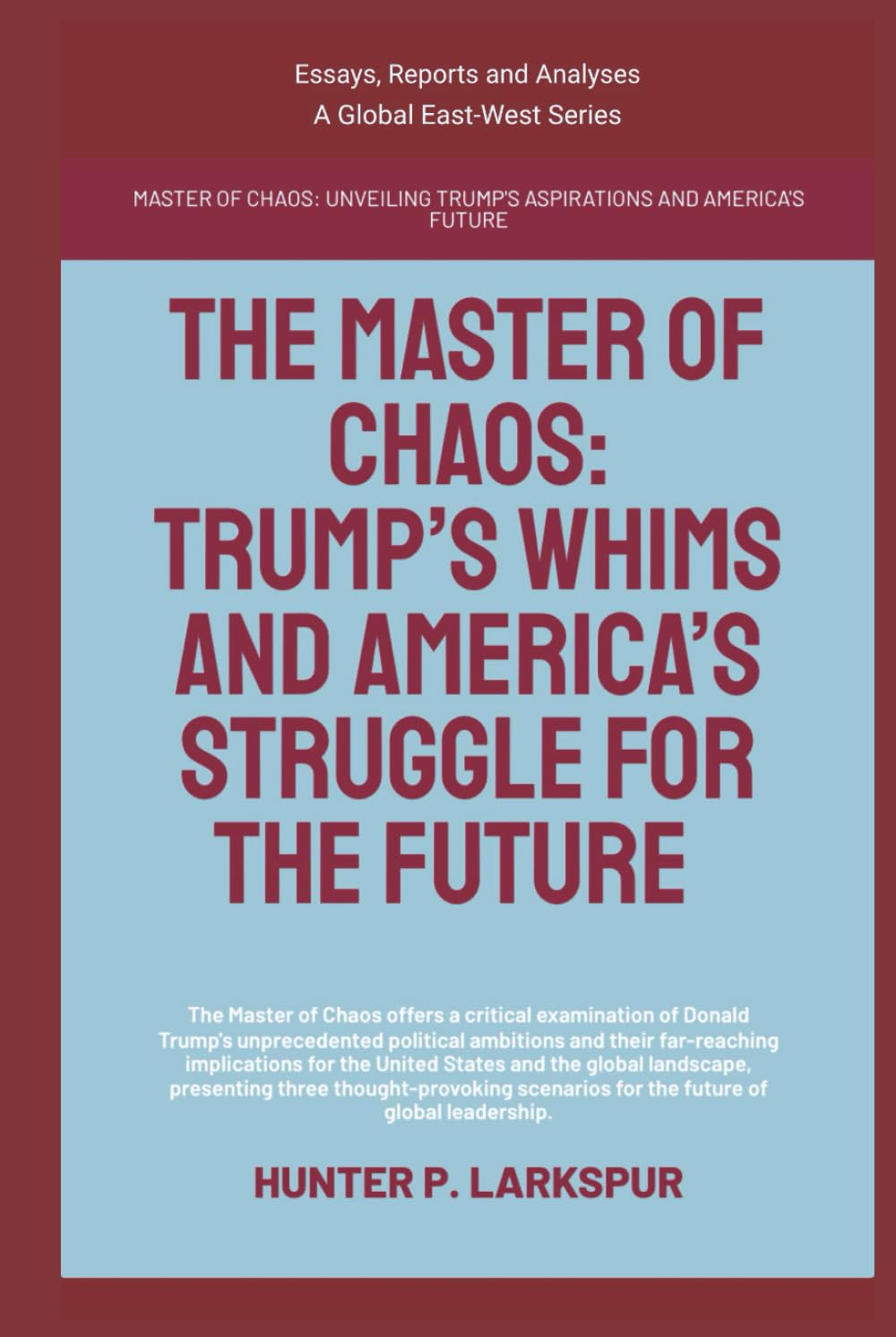 The Master Of Chaos: Trump’s Whims And America’s Struggle For The Future (Essays, Reports and Analyses)