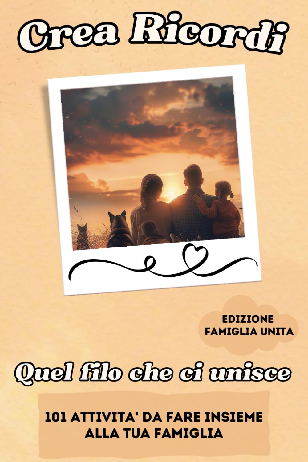 Il Crearicordi-edizione Famiglia unita "Quel filo che ci unisce":101 Attivita' per un Viaggio di Complicita'e Avventure.: A volte la cosa più Preziosa ... Regalare ai vostri Figli è il vostro Tempo!
