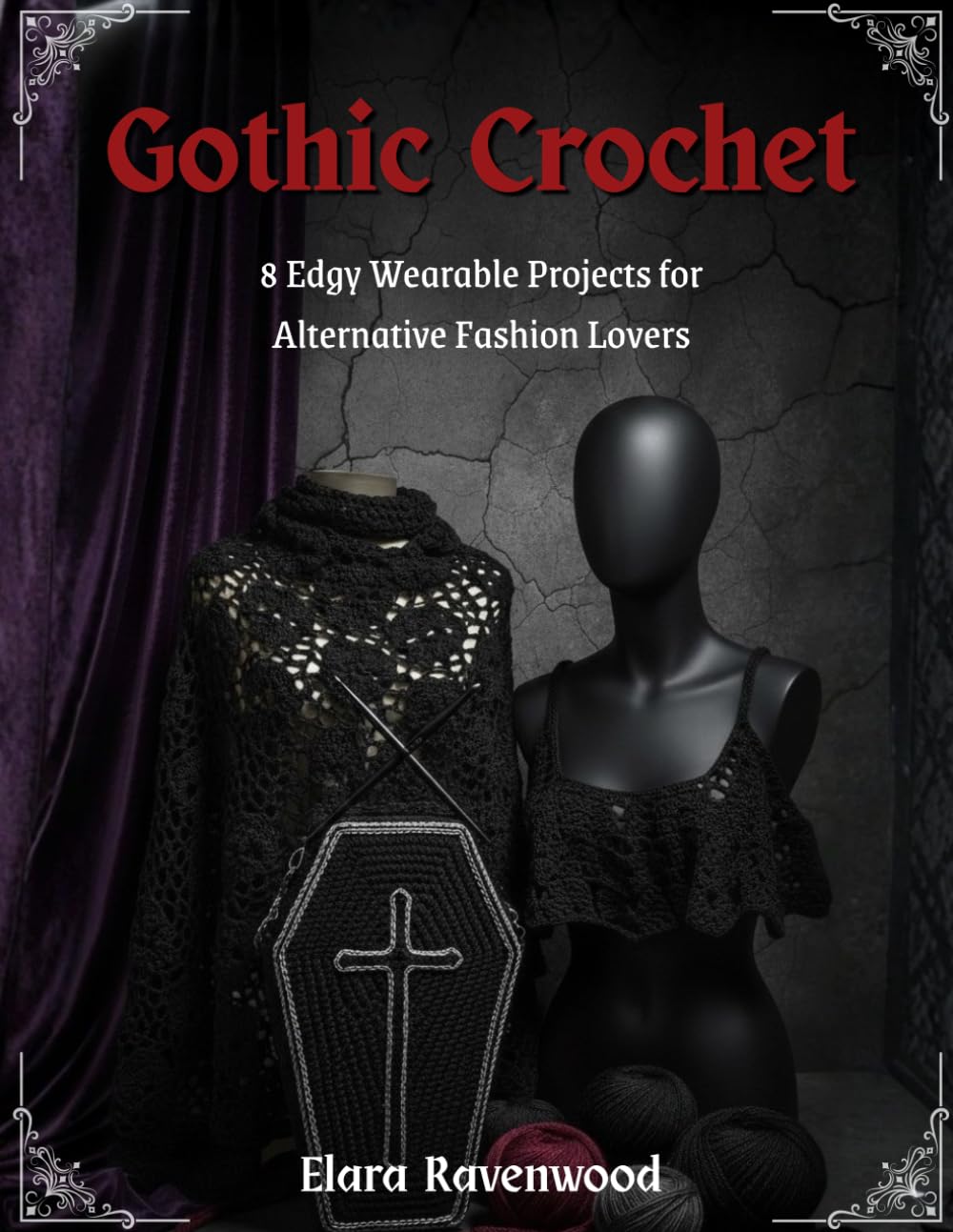 Gothic Crochet: Coffin Bag, Bat Top & Skull Shawl Patterns: 8 Edgy Wearable Projects for Alternative Fashion Lovers – No Pastel, Just Dark
