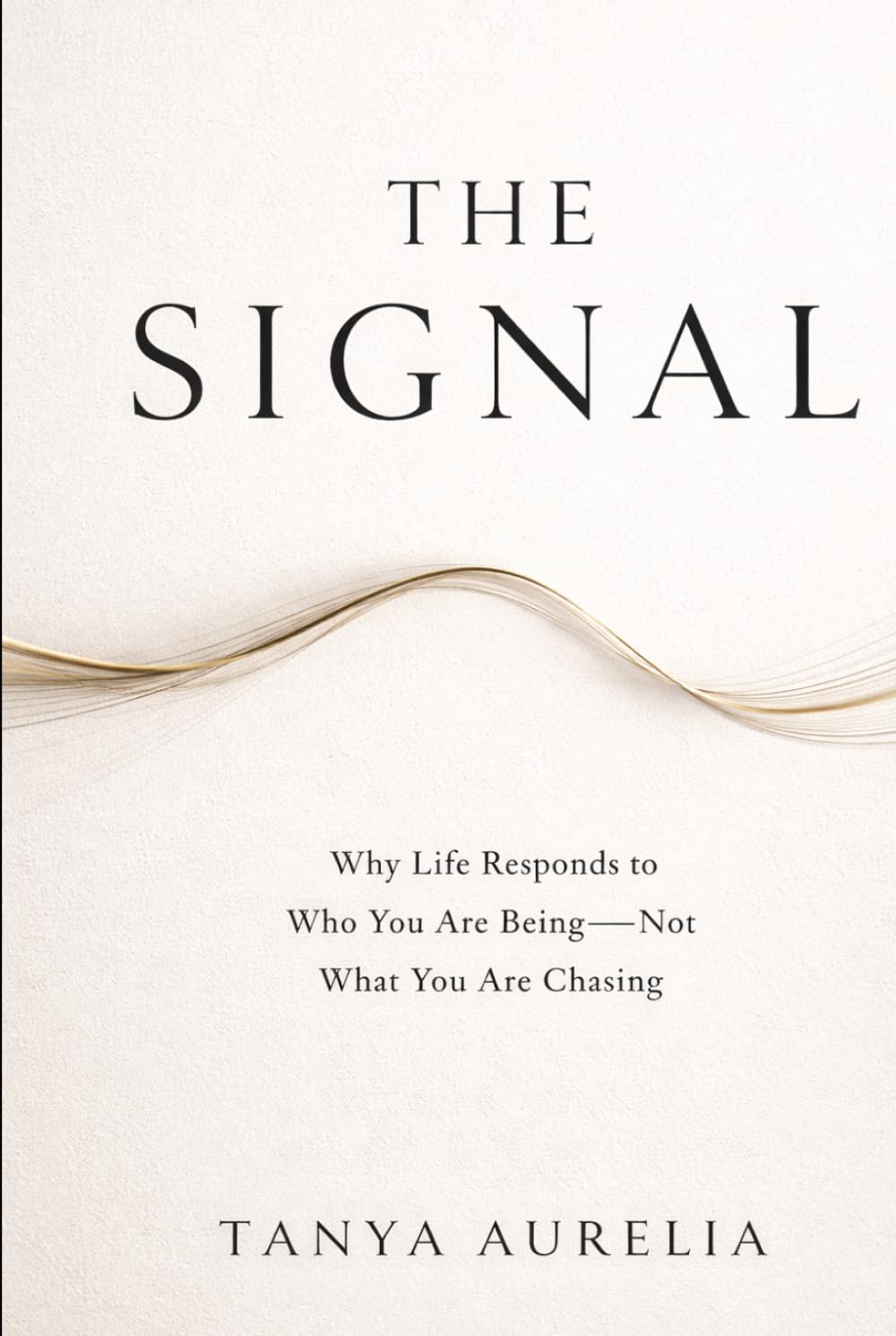 The Signal: Why Life Responds to Who You Are Being — Not What You Are Chasing