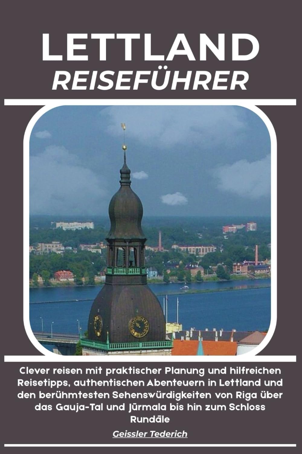 LETTLAND REISEFÜHRER: Clever reisen mit praktischer Planung und hilfreichen Reisetipps, authentischen Abenteuern in Lettland und den berühmtesten ... und Jūrmala bis hin zum Schloss Rundāle