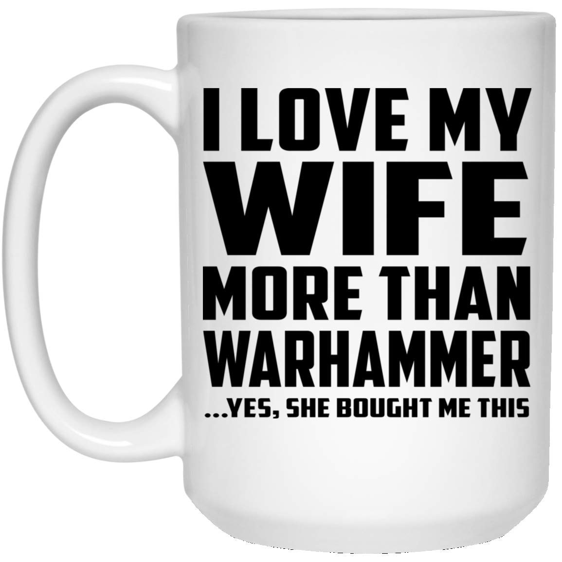 Designsify I Love My Wife More Than Warhammer - 15oz White Coffee Mug Ceramic Tea-Cup - Fun-ny Gift for Husband Him Men Man He from Wife Mother's Father's Day Birthday Anniversary