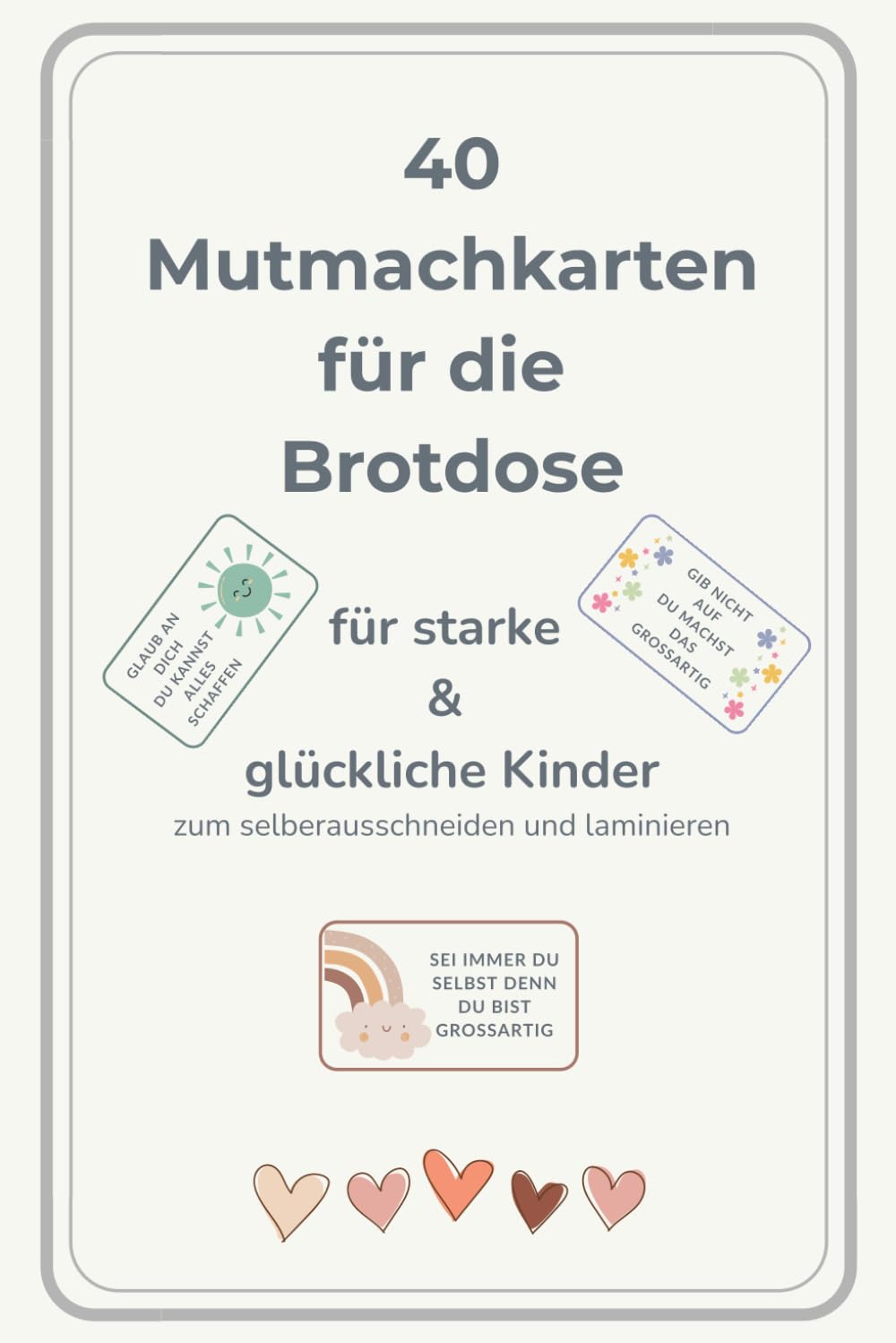 40 Mutmachkarten für die Brotdose: Liebevolle Affirmationen zum Ausschneiden & Laminieren – Für starke, mutige und glückliche Kinder (inkl. Bonusseiten)