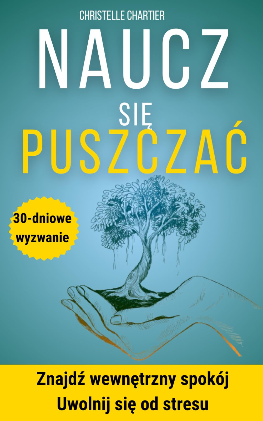 Odwaga, by odpuścić: uwolnij się od ran przeszłości: Praktyczny przewodnik po odpuszczaniu i życiu wolnym od stresu, lęku społecznego i uzależnienia emocjonalnego