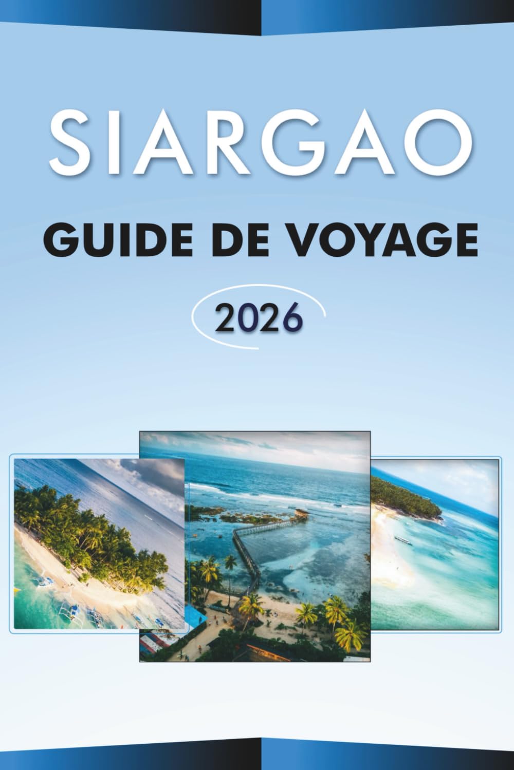 SIARGAO GUIDE DE VOYAGE 2026: Découvrez la capitale du surf des Philippines, les principales attractions, les plages, CLOUD 9, les joyaux cachés, la ... conseils pratiques pour tous les voyageurs.
