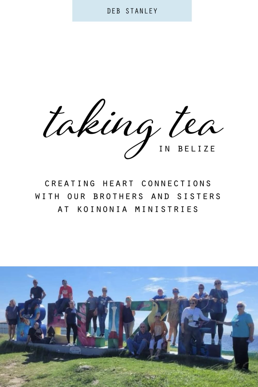 Taking Tea in Belize: Creating Heart Connections with Our Brothers and Sisters at Koinonia Ministries
