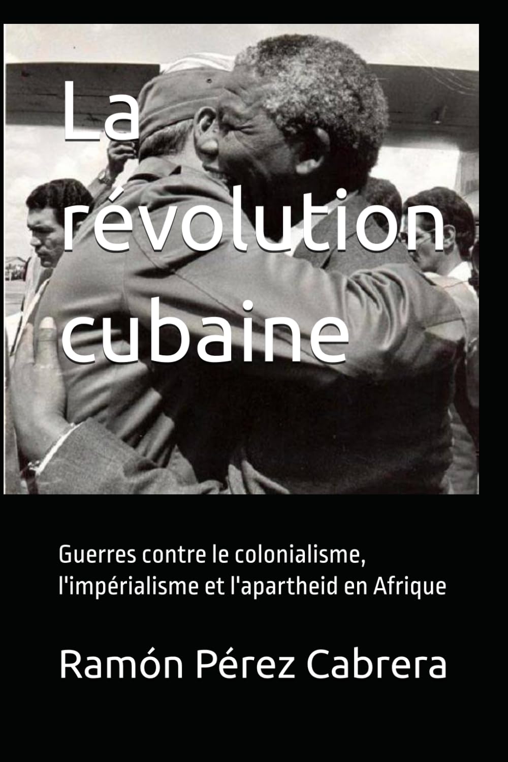 La révolution cubaine: Guerres contre le colonialisme, l'impérialisme et l'apartheid en Afrique