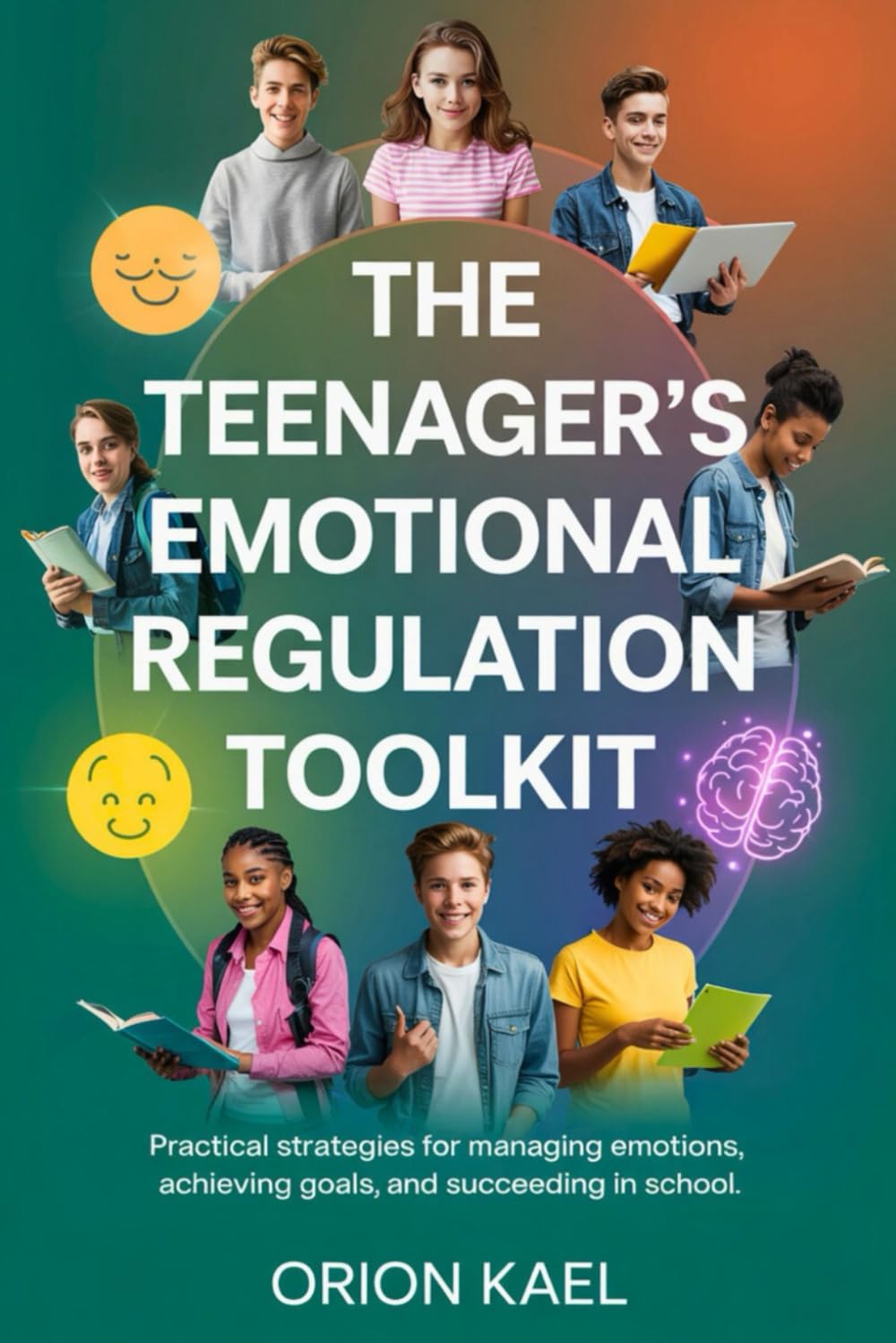 THE TEENAGER’S EMOTIONAL REGULATION TOOLKIT: Practical Strategies for Managing Emotions, Achieving Goals, and succeeding in School
