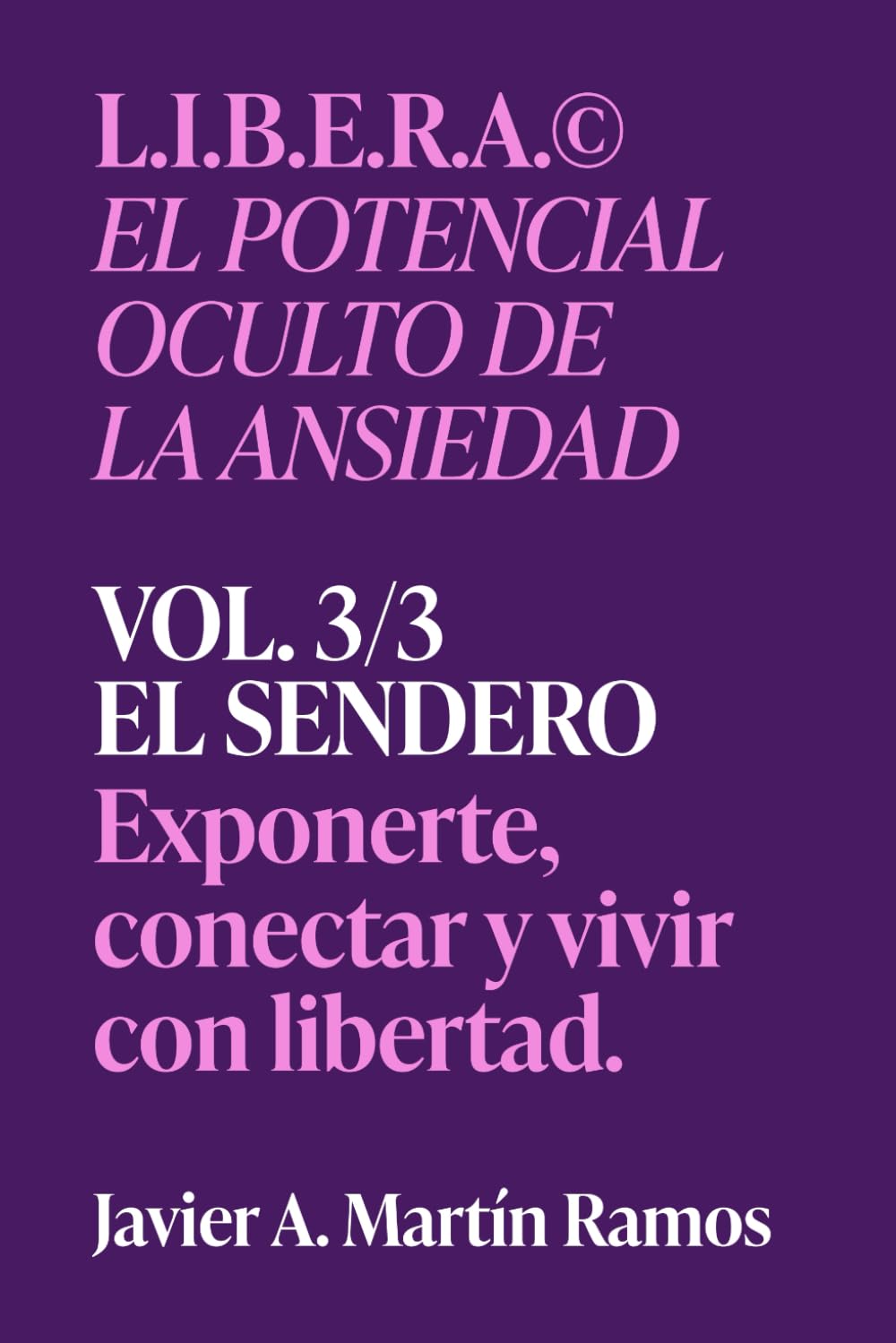 L.I.B.E.RA® El potencial oculto de la ansiedad: EL SENDERO - Exponerte, conectar y vivir con libertad. Vol 3/3