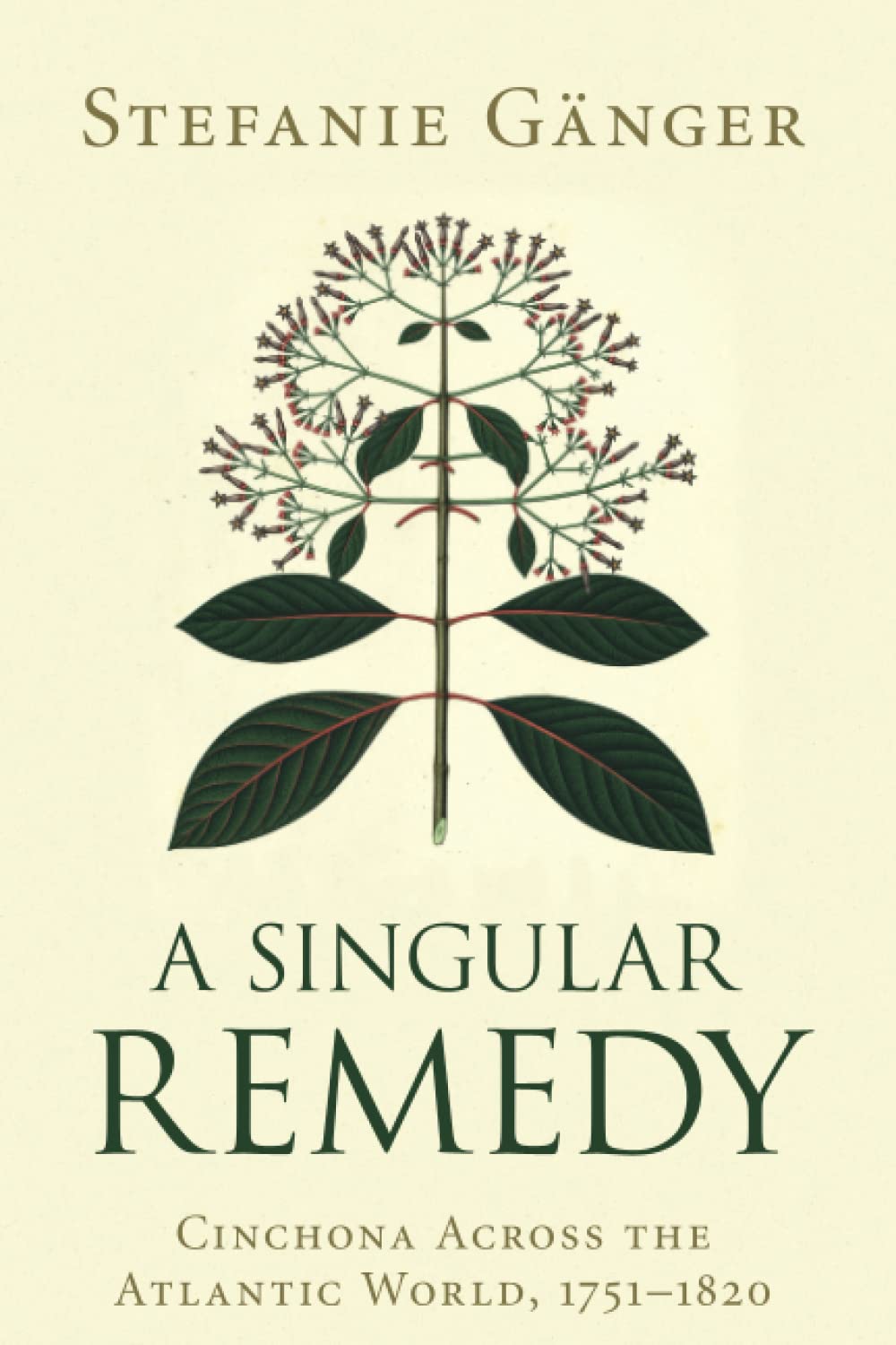 A Singular Remedy: Cinchona Across the Atlantic World, 1751–1820 (Science in History)