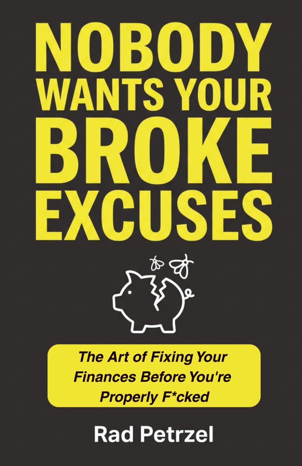 Nobody Wants Your Broke Excuses: The Art of Fixing Your Finances Before You're Properly F*cked