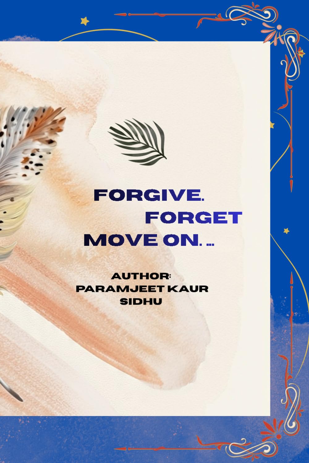 FORGIVE. FORGET. MOVE ON.: Let Go. Heal Deeply. Begin Again.