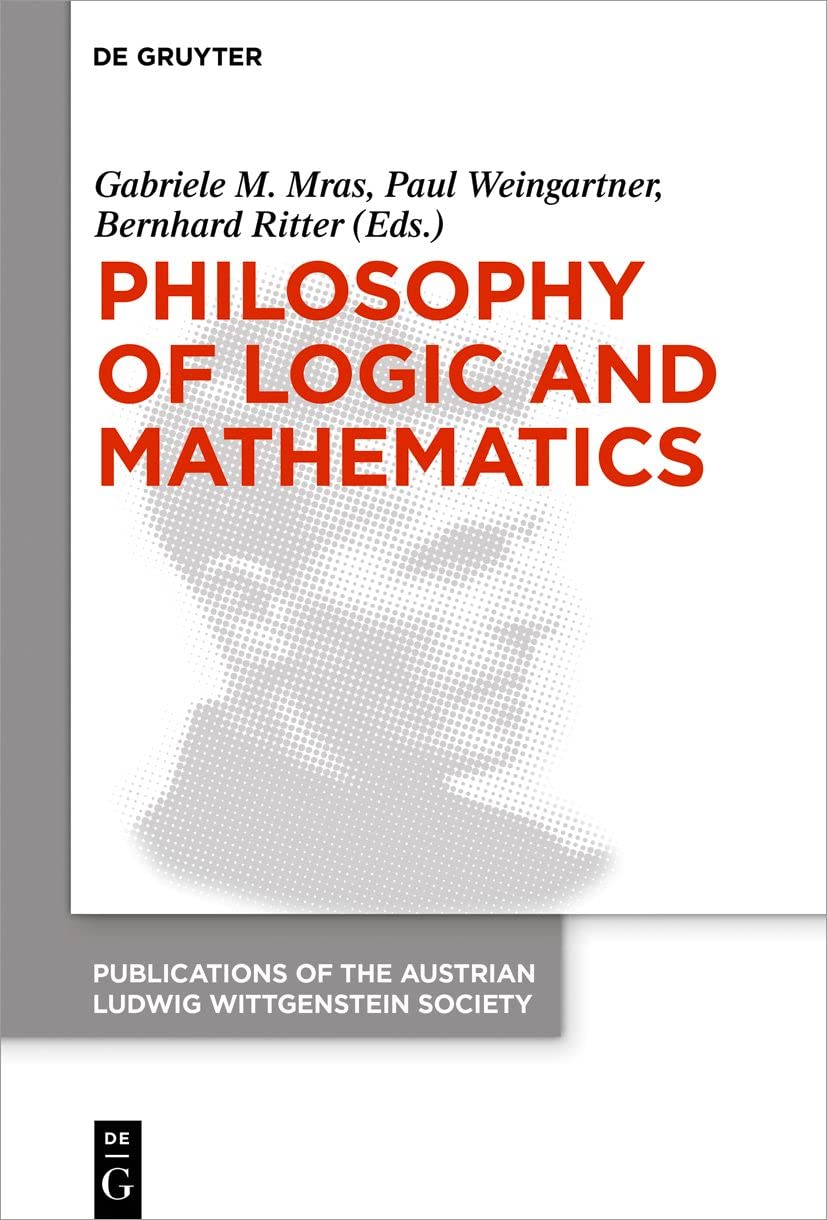 Philosophy of Logic and Mathematics: Proceedings of the 41st International Ludwig Wittgenstein Symposium: 27 (Publications of the Austrian Ludwig Wittgenstein Society – New Series, 27)