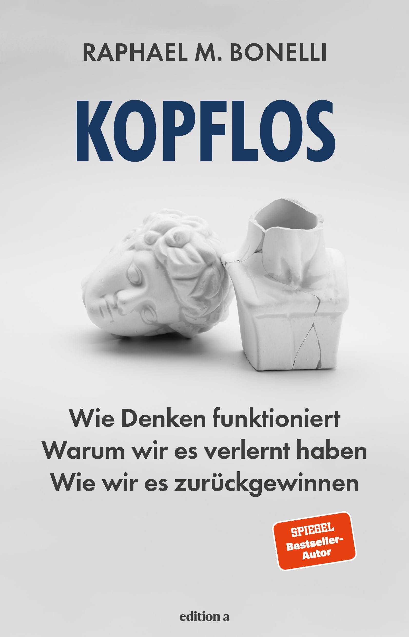 Kopflos: Wie Denken funktioniert. Warum wir es verlernt haben. Wie wir es zurückgewinnen.