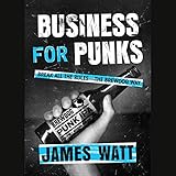 Business for Punks: Break All the Rules--the Brewdog Way
