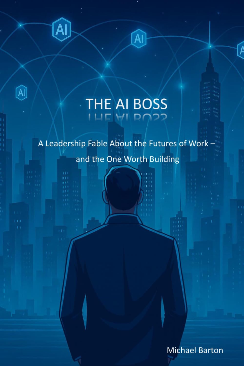 The AI Boss: A Leadership Fable About the Futures of Work - and the One Worth Building