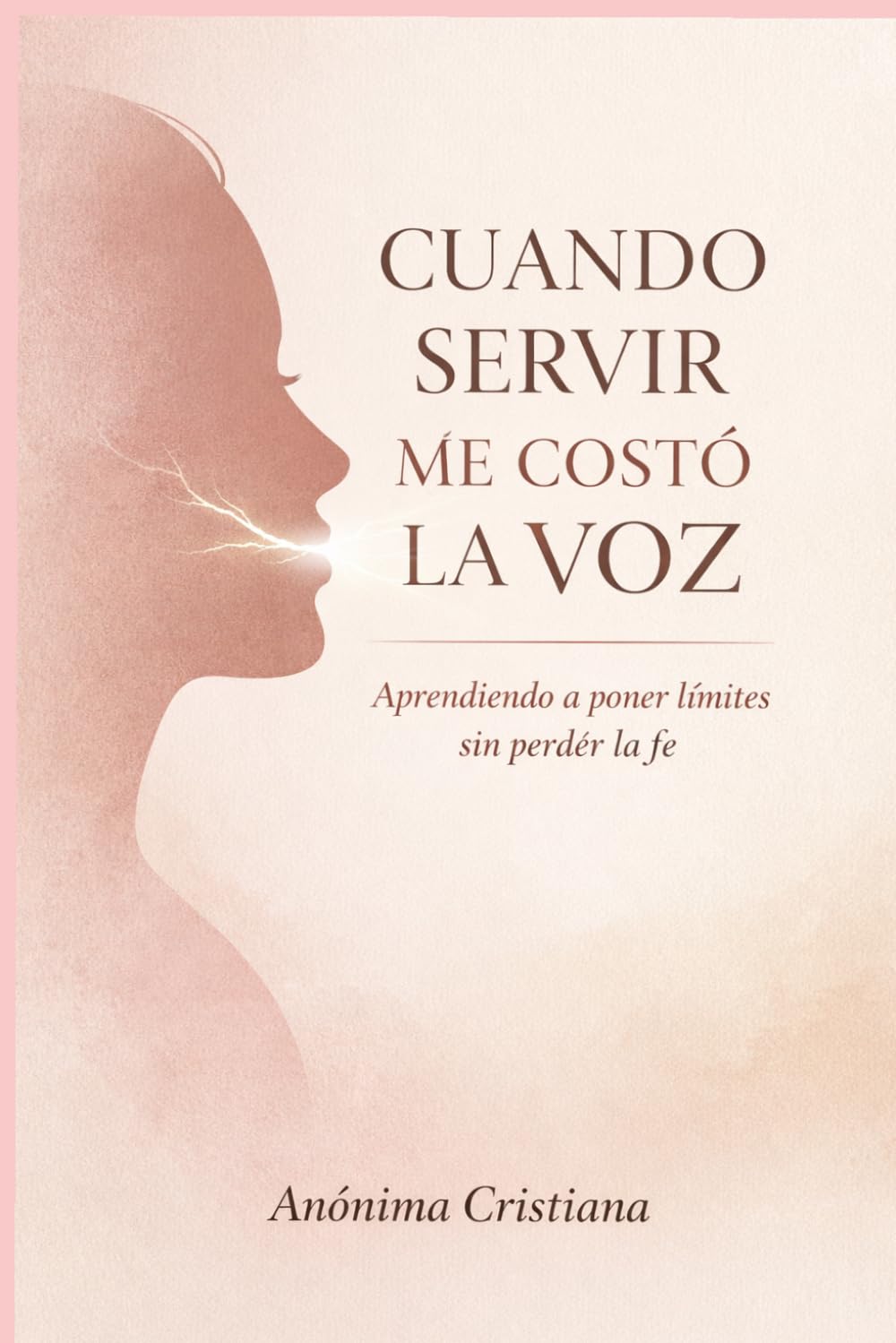 Cuando Servir Me Costó La Voz: Aprendiendo a poner límites sin perder la fe