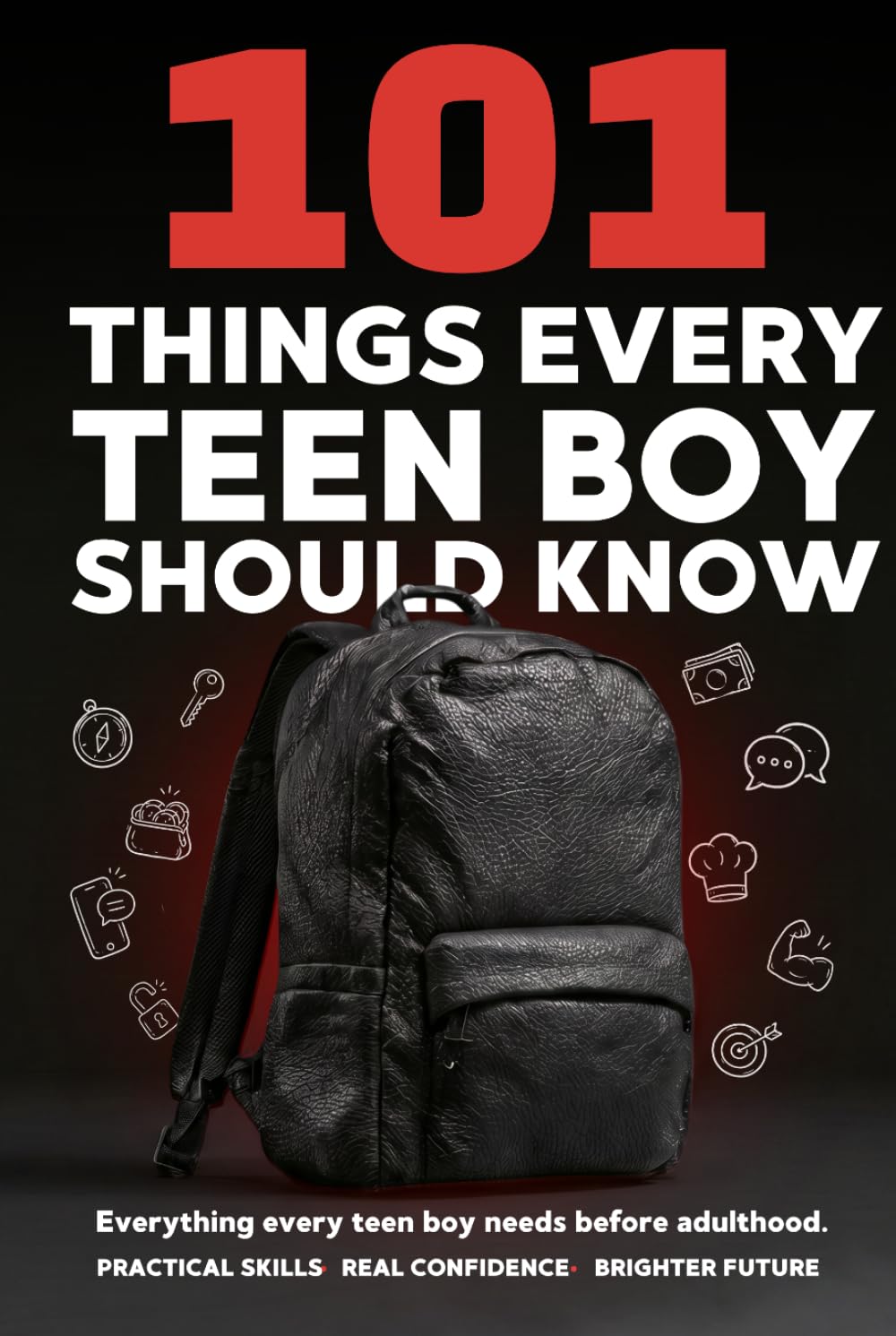 101 Things Every Teen Boy Should Know: A Practical Guide to Life Skills, Confidence, Money Management, Social Skills, and Preparing for Adulthood