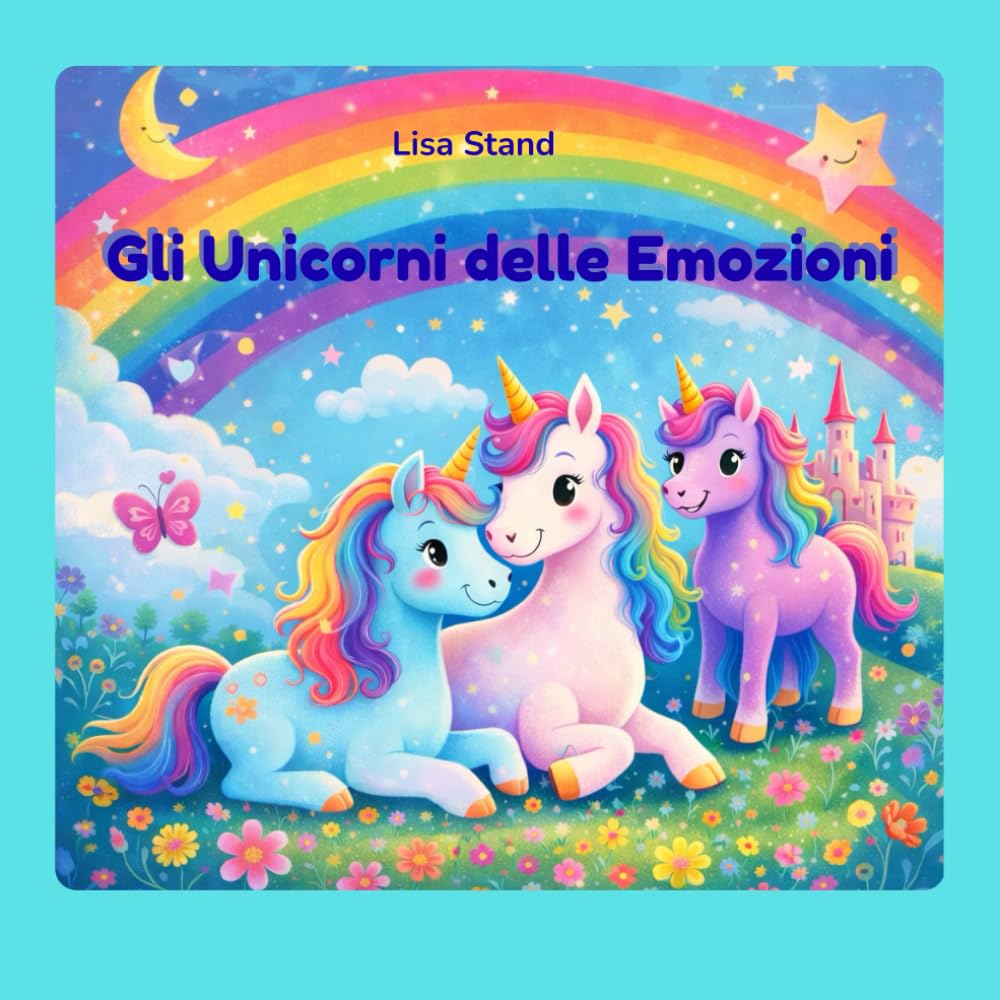 Gli Unicorni delle Emozioni: Libro da leggere e colorare per bambini da 3 a 6 anni (Una collana per imparare a conoscere le emozioni attraverso storie e colori.)
