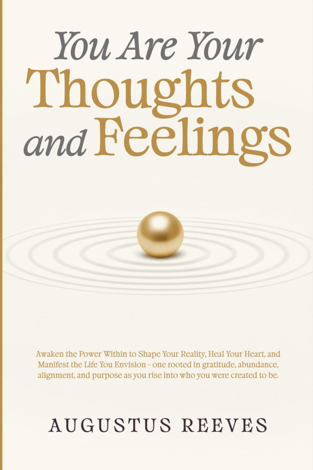 You are your Thoughts and Feelings: Awaken the Power Within to Shape Your Reality, Heal Your Heart, and Manifest the Life You Envision - one rooted in ... as you rise into who you were created to be