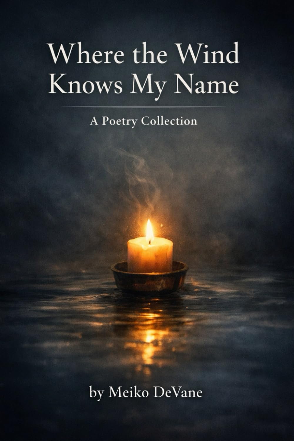 Where The Wind Knows My Name: A Poetry Collection By Meiko DeVane.