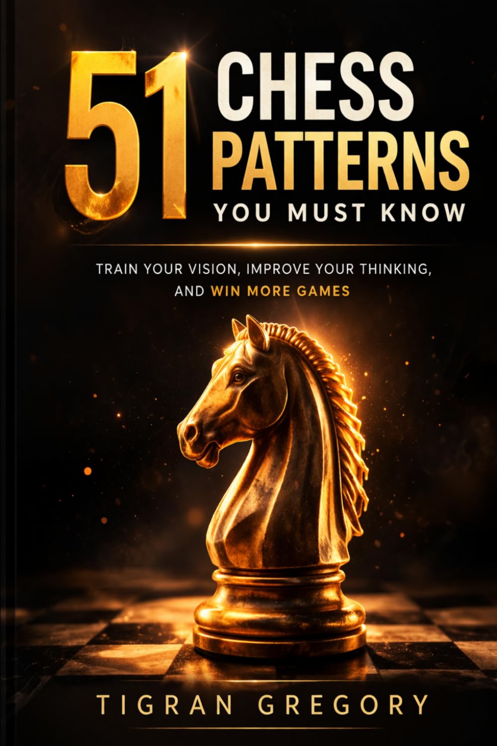 51 Chess Patterns You Must Know: Train Your Vision, Improve Your Thinking, and Win More Games (Logic & Strategy Games)