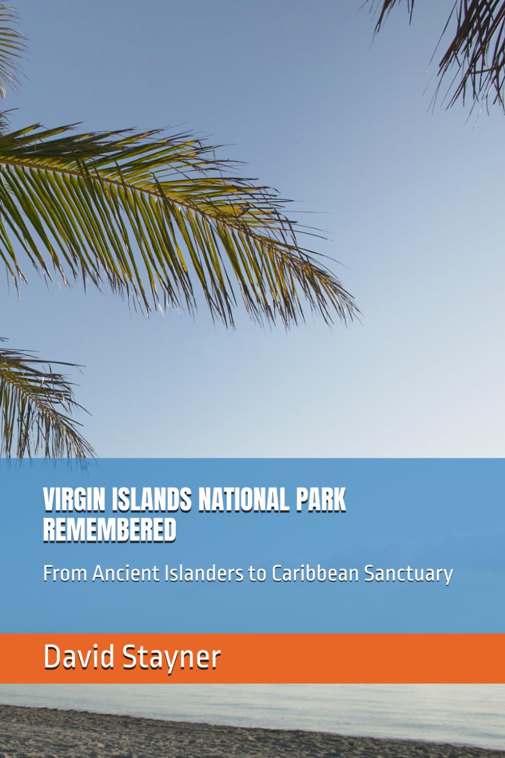VIRGIN ISLANDS NATIONAL PARK REMEMBERED: From Ancient Islanders to Caribbean Sanctuary