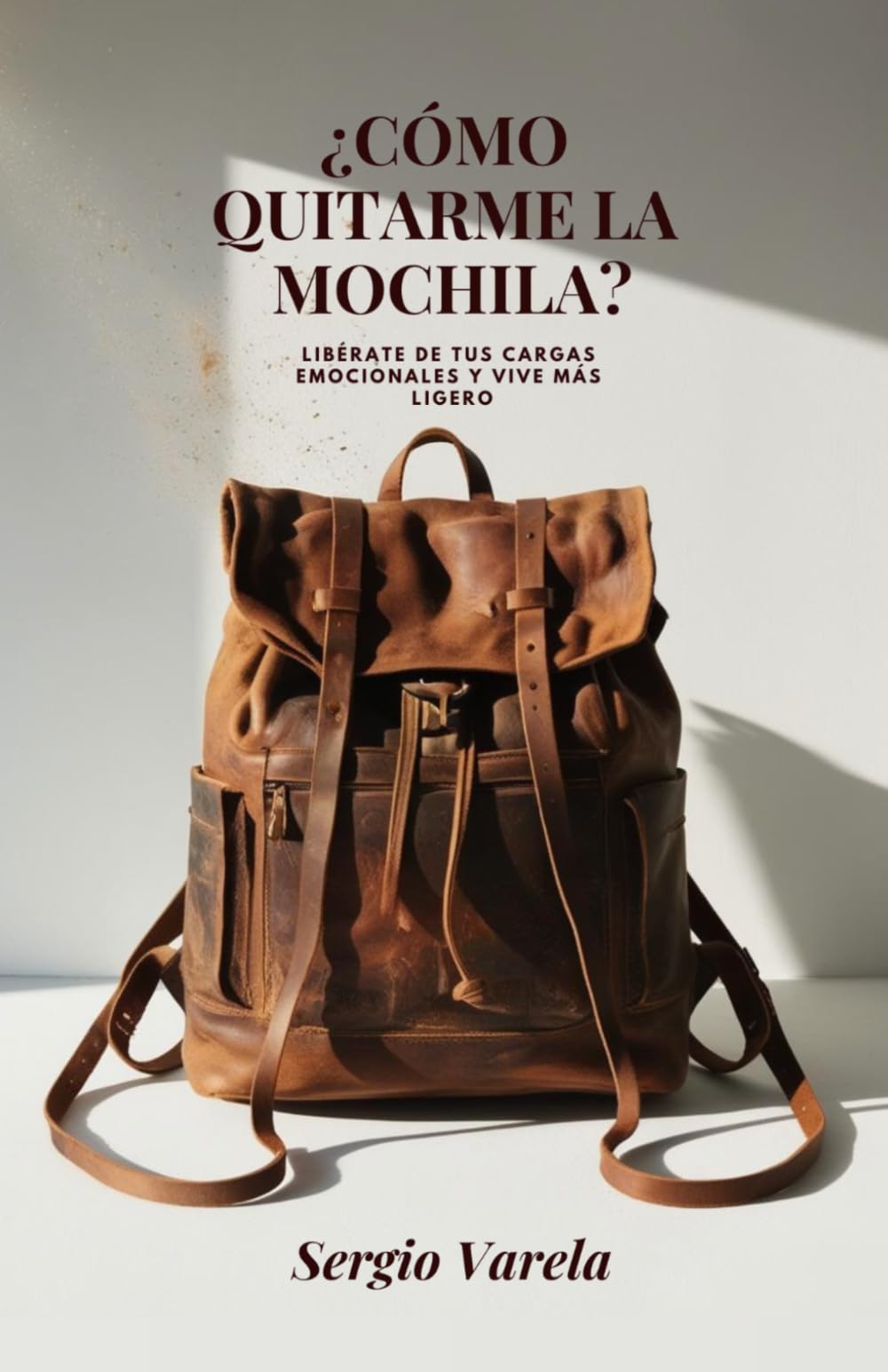 ¿Cómo quitarme la mochila?: Libérate de tus cargas emocionales y vive más ligero