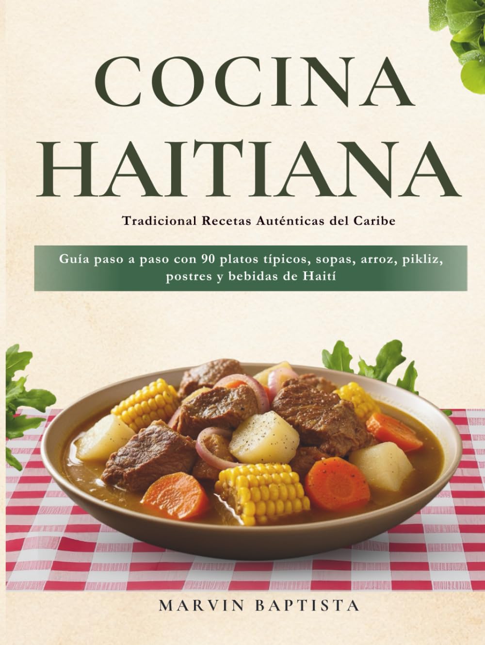 Cocina Haitiana Tradicional: Recetas Auténticas del Caribe: Guía paso a paso con 90 platos típicos, sopas, arroz, pikliz, postres y bebidas de Haití
