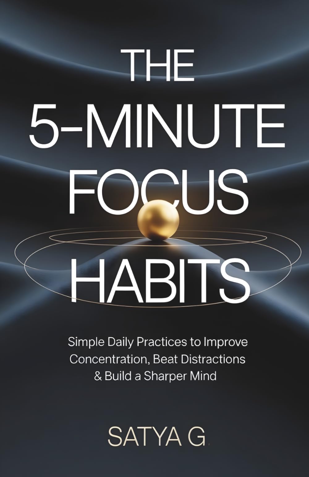 The 5-Minute Focus Habits: Simple Daily Practices to Improve Concentration, Beat Distractions & Build a Sharper Mind (Winning Skills)