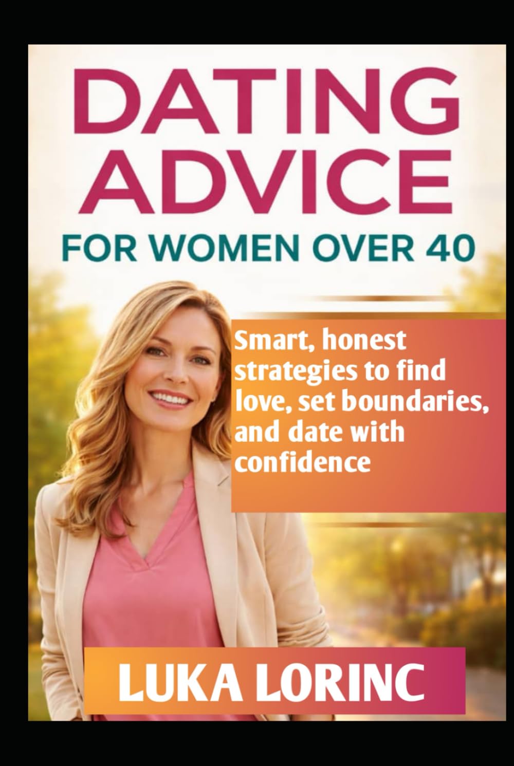 DATING ADVICE FOR WOMEN OVER 40: Smart, honest strategies to find love, set boundaries, and date with confidence