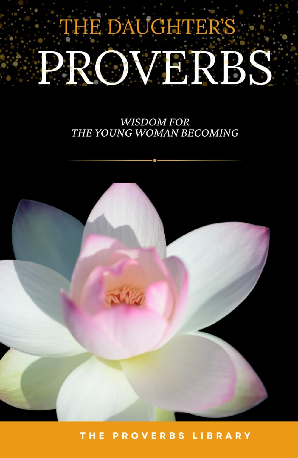 The Daughter's Proverbs: Wisdom for the Young Woman Becoming