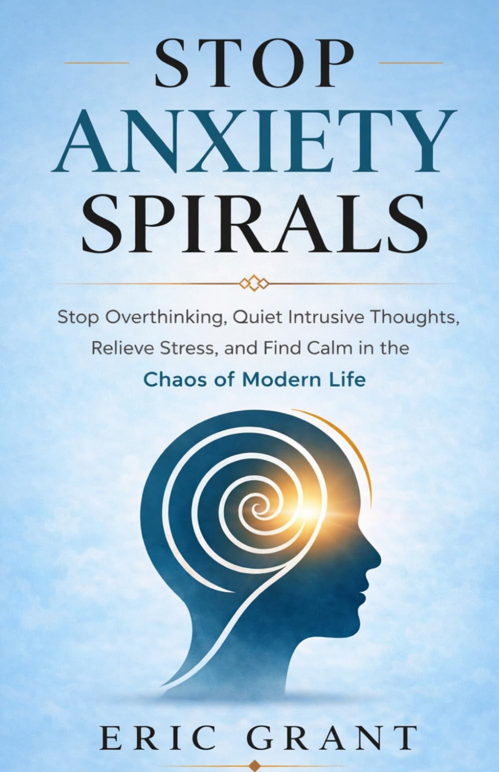 Stop Anxiety Spirals: Stop Overthinking, Quiet Intrusive Thoughts, Relieve Stress, and Find Calm in the Chaos of Modern Life (The Empowered Living