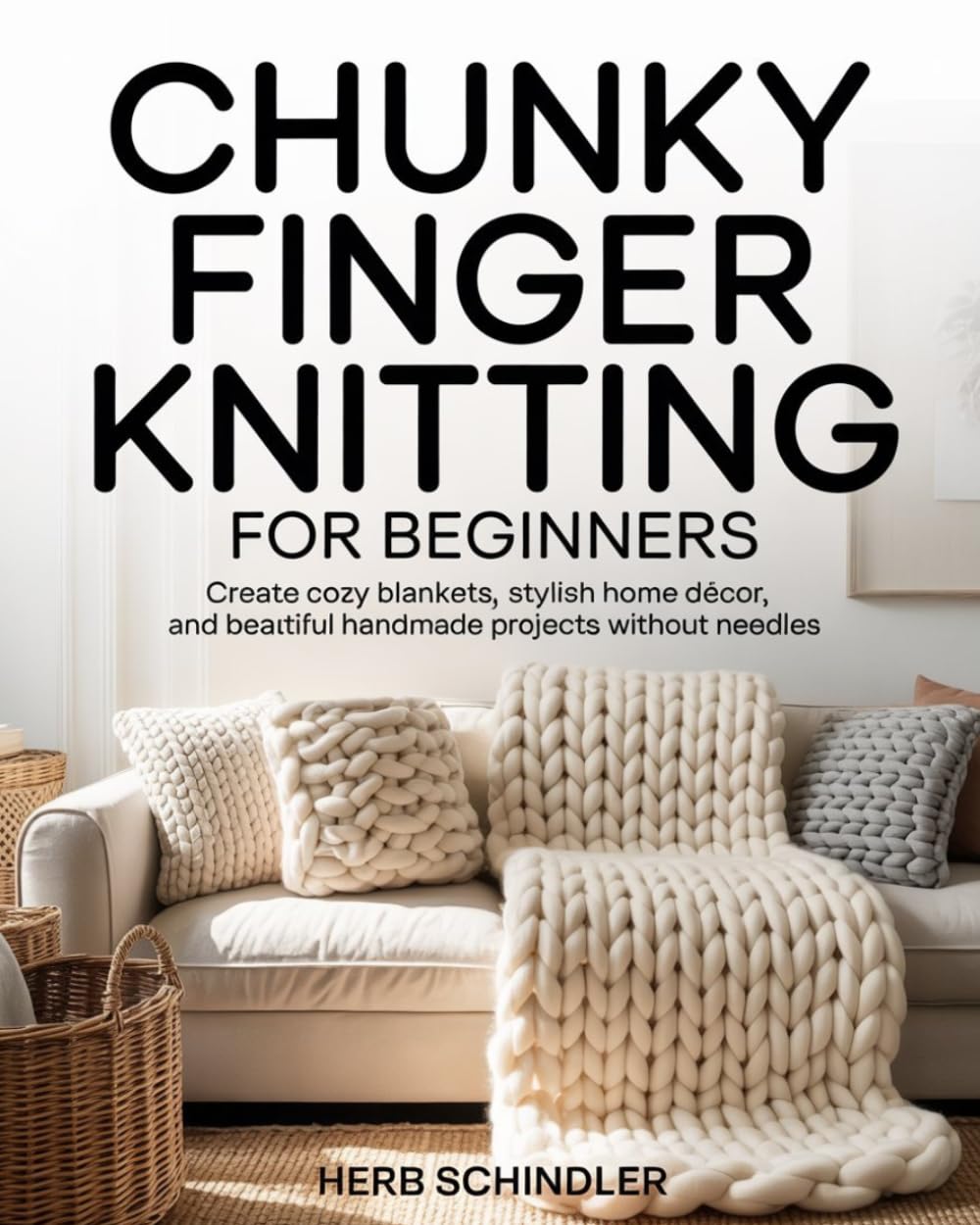 CHUNKY FINGER KNITTING FOR BEGINNERS: Create Cozy Home Décor with Just Your Hands Blankets, Pillows, Wall Art & More.