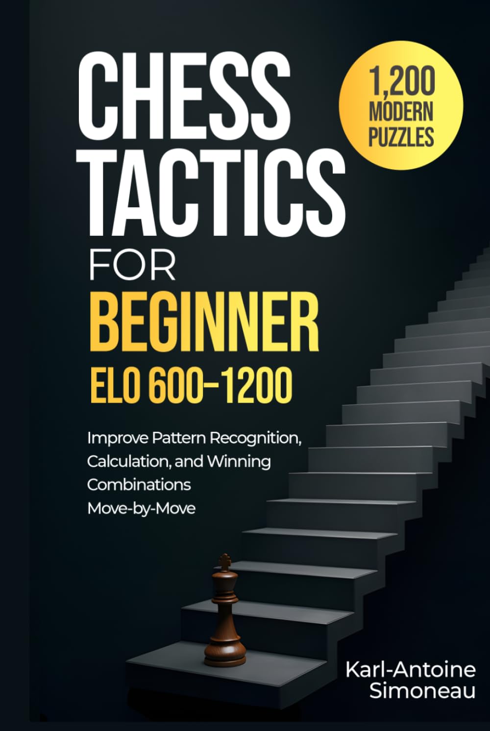 Chess Tactics for Beginner: ELO 600-1200: 1,200 Modern Puzzles to Improve Pattern Recognition, Calculation, and Winning Combinations Move-by-Move (Daily Chess: Beginner to Master)