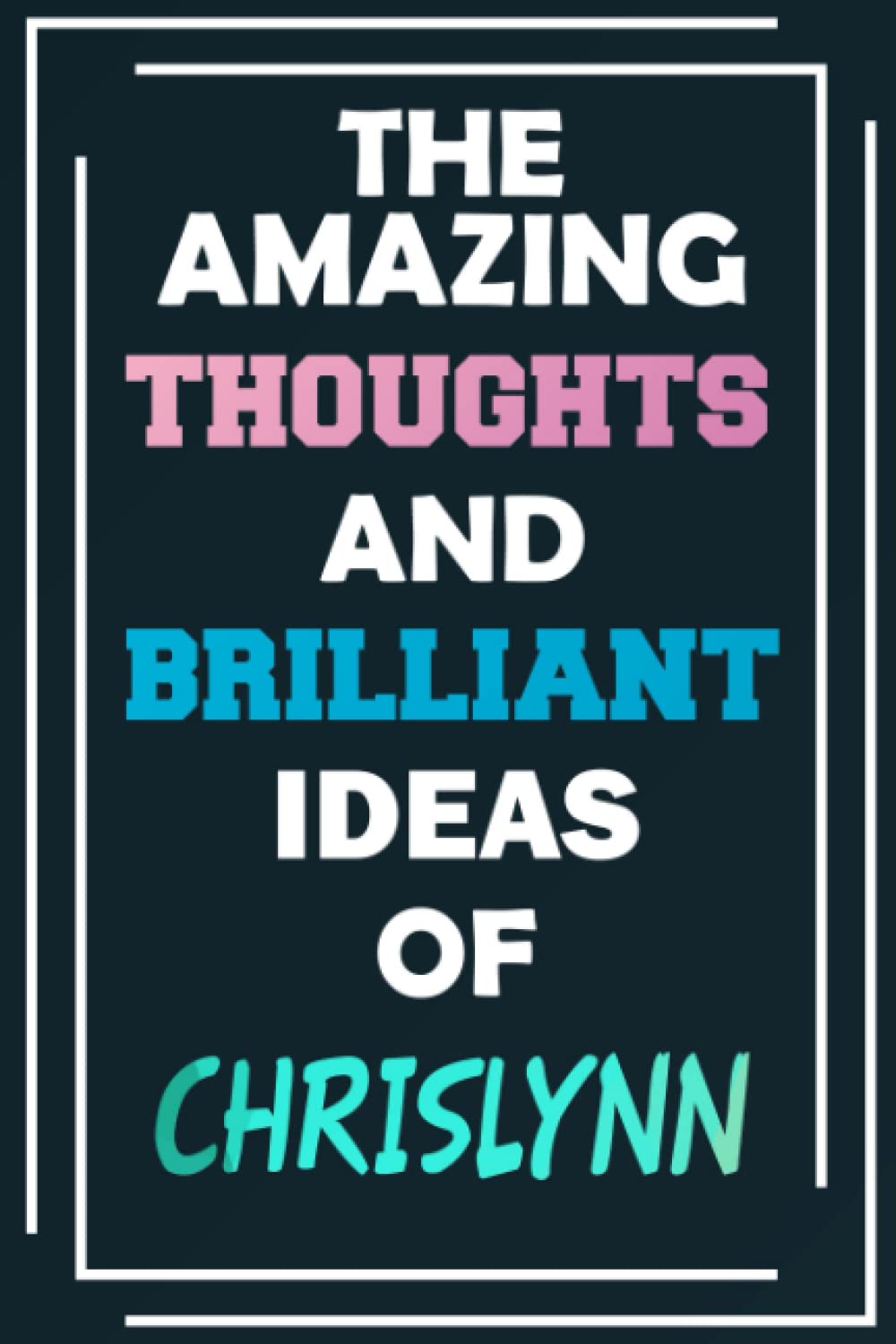 The Amazing Thoughts and Brilliant Ideas of Chrislynn: Unleash Your Imagination - Blank Lined Notebook