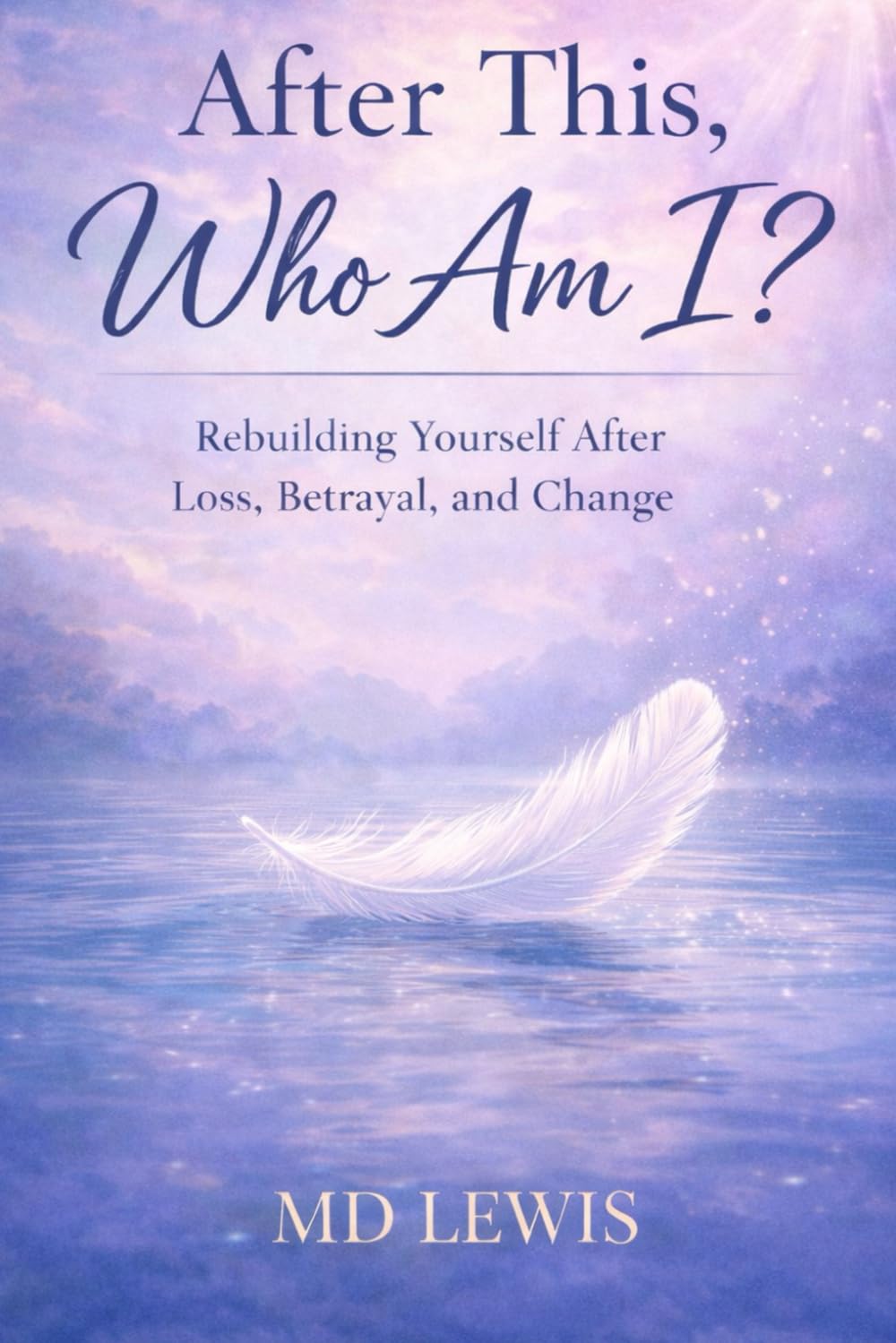 After This, Who Am I?: Rebuilding Yourself After Loss, Betrayal, and Change