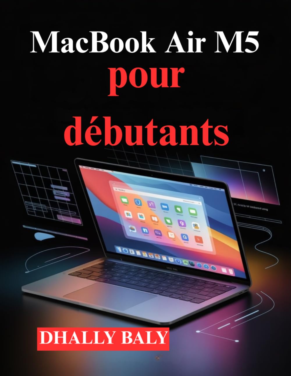 MacBook Air M5 pour débutants: Guide pratique de configuration, d'applications, de réglages et de fonctionnalités cachées de macOS
