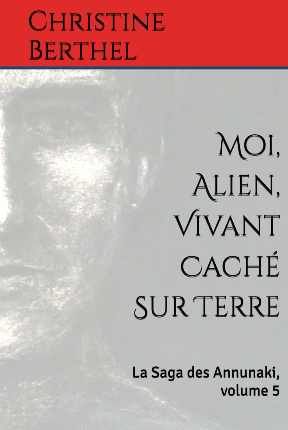 Moi, Alien, Vivant Caché Sur Terre: La Saga des Annunaki, volume 5