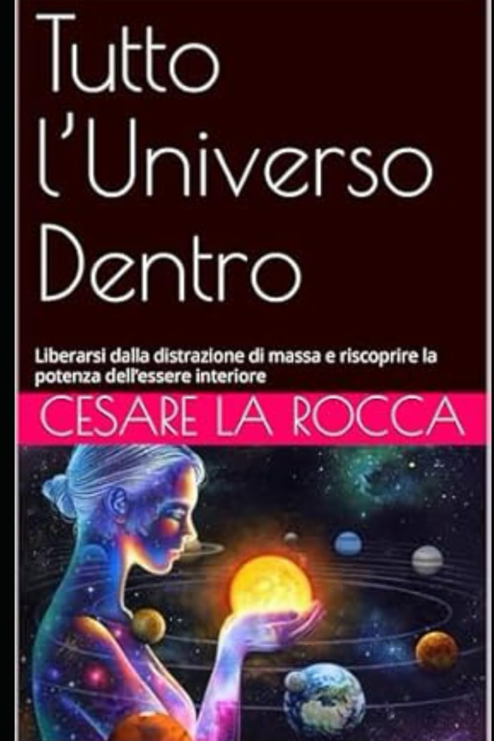 Tutto l’Universo Dentro: Liberarsi dalla distrazione di massa e riscoprire la potenza dell’essere interiore