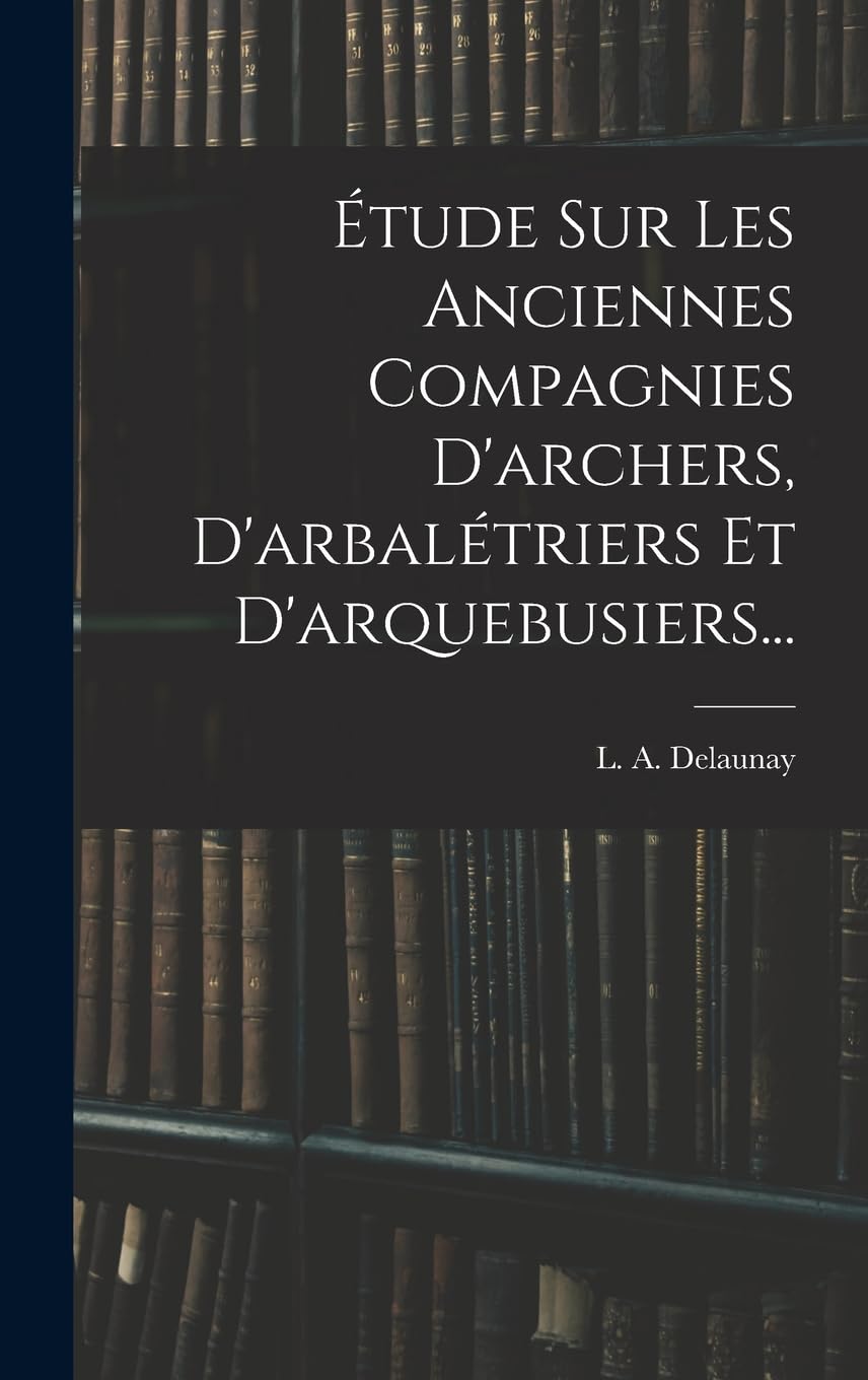 Anciennes compagnies d'arquebusiers beau livre d'histoire pour enrichir votre bibliothèque