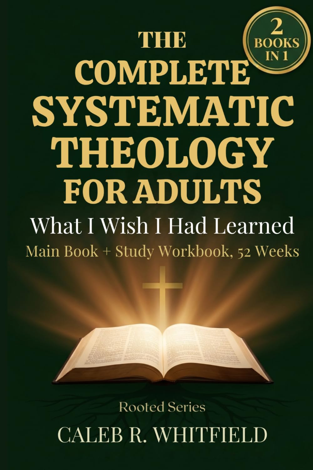 The Complete Systematic Theology for Adults: What I Wish I Had Learned Main Book + Companion Workbook — 52 Weeks to Fill the Gaps in What You Believe ... Systematic Theology for Spirit-Led Living)