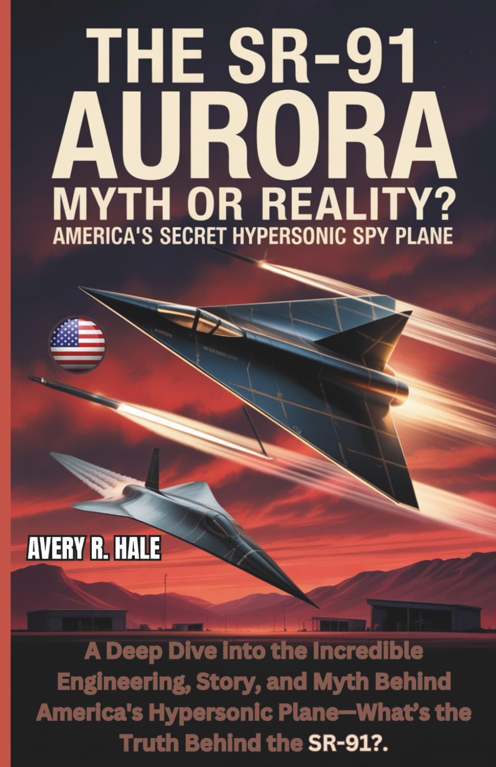 THE SR-91 AURORA: Myth or Reality? America's Secret Hypersonic Spy Plane: A Deep Dive into the Incredible Engineering, Story, and Myth Behind U.S.'s ... of the World’s Legendary Aircraft.)