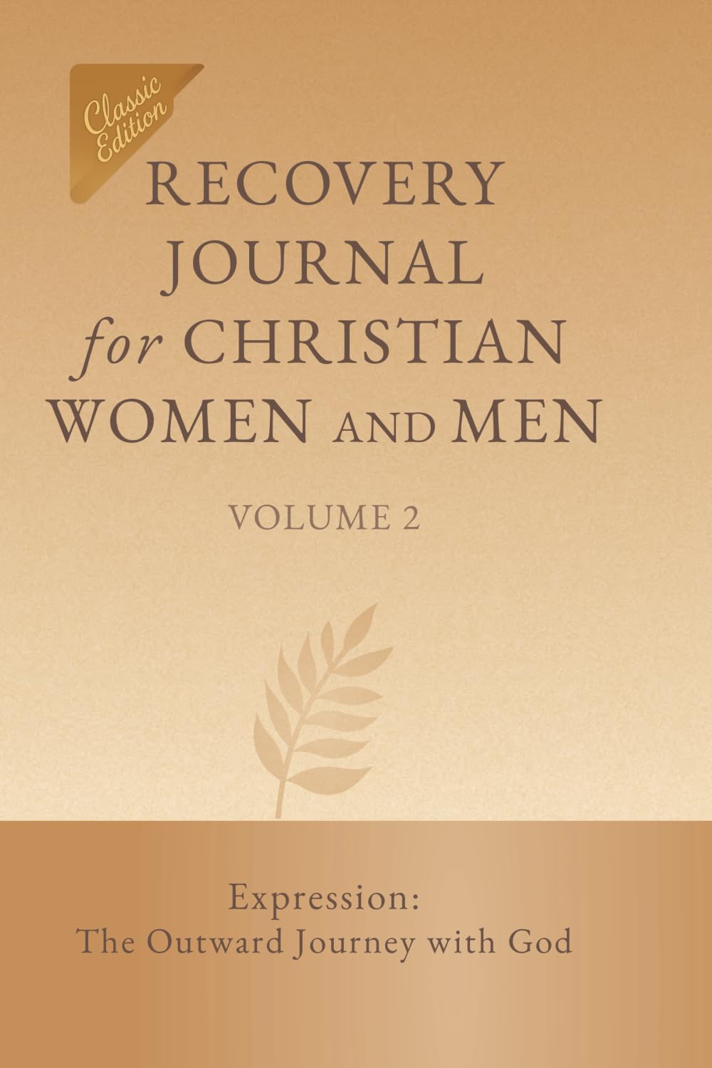 Recovery Journal for Christian Women and Men - Volume 2: Expression: The Outward Journey with God (The Christian Recovery Curriculum (Classic Edition))