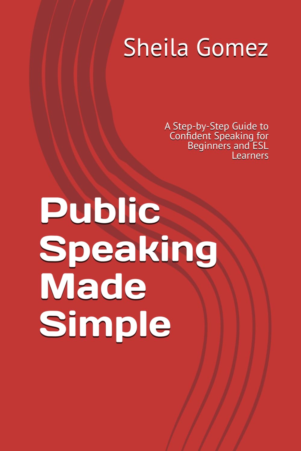 Public Speaking Made Simple: A Step-by-Step Guide to Confident Speaking for Beginners and ESL Learners