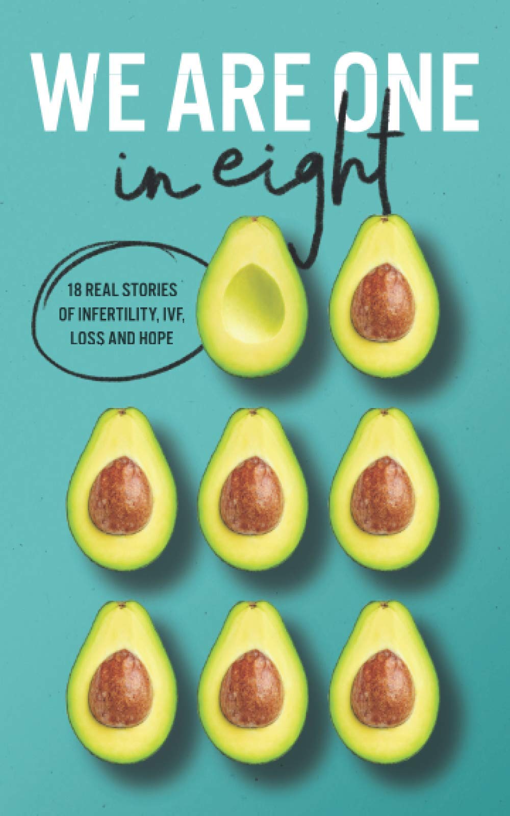 We Are One In Eight: 18 real stories of infertility, IVF, loss and hope