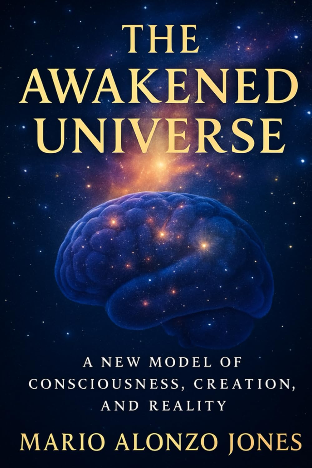 The Awakened Universe: A New Model Of Consciousness, Creation, And Reality