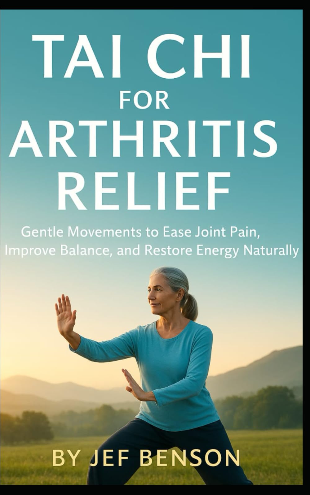Tai Chi for Arthritis Relief: Gentle Movements to Ease Joint Pain, Improve Balance, and Restore Energy Naturally: 1 (Tai Chi Series)